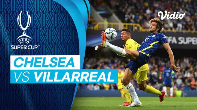 VIDEO: Momen-Momen Penting yang Terjadi pada Laga Piala Super Eropa 2021, Chelsea Vs Villarreal