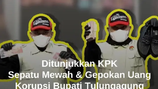 KPK Tunjukkan Bukti Sepatu Mewah Rp129 Juta & Gepokan Uang Korupsi Bupati Tulungagung
