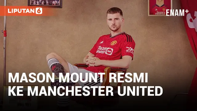 Mason Mount Resmi Gabung Manchester United dengan Gaji Rp4,8 Miliar Per Minggu