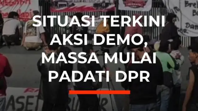 Situasi Terkini Aksi Demo, Massa Mulai Padati Dpr