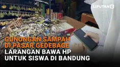 Mulai dari gunung sampah di Pasar Gedebage hingga larangan bawa HP untuk siswa di Bandung di News Flash Liputan6.com.