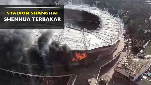 Stadion Shanghai Shenhua, Hongkou terbakar pada Selasa (28/3/2017) pagi waktu setempat.