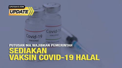 Liputan6 Update: Putusan MA Wajibkan Pemerintah Sediakan Vaksin Covid-19 Halal