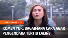 Komen yuk kali ini menyuarakan harapan warga agar semua pengendara tertib berlalu lintas, demi keselamatan bersama. Komen yuk merupakan cara liputan enam mendengar aspirasi warga bagi calon pemimpin dan wakil rakyat di pemilu 2024.