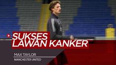 Berita Video Max Taylor, Pemain Manchester United yang sukses melawan kanker dan dipanggil ke skuat utama