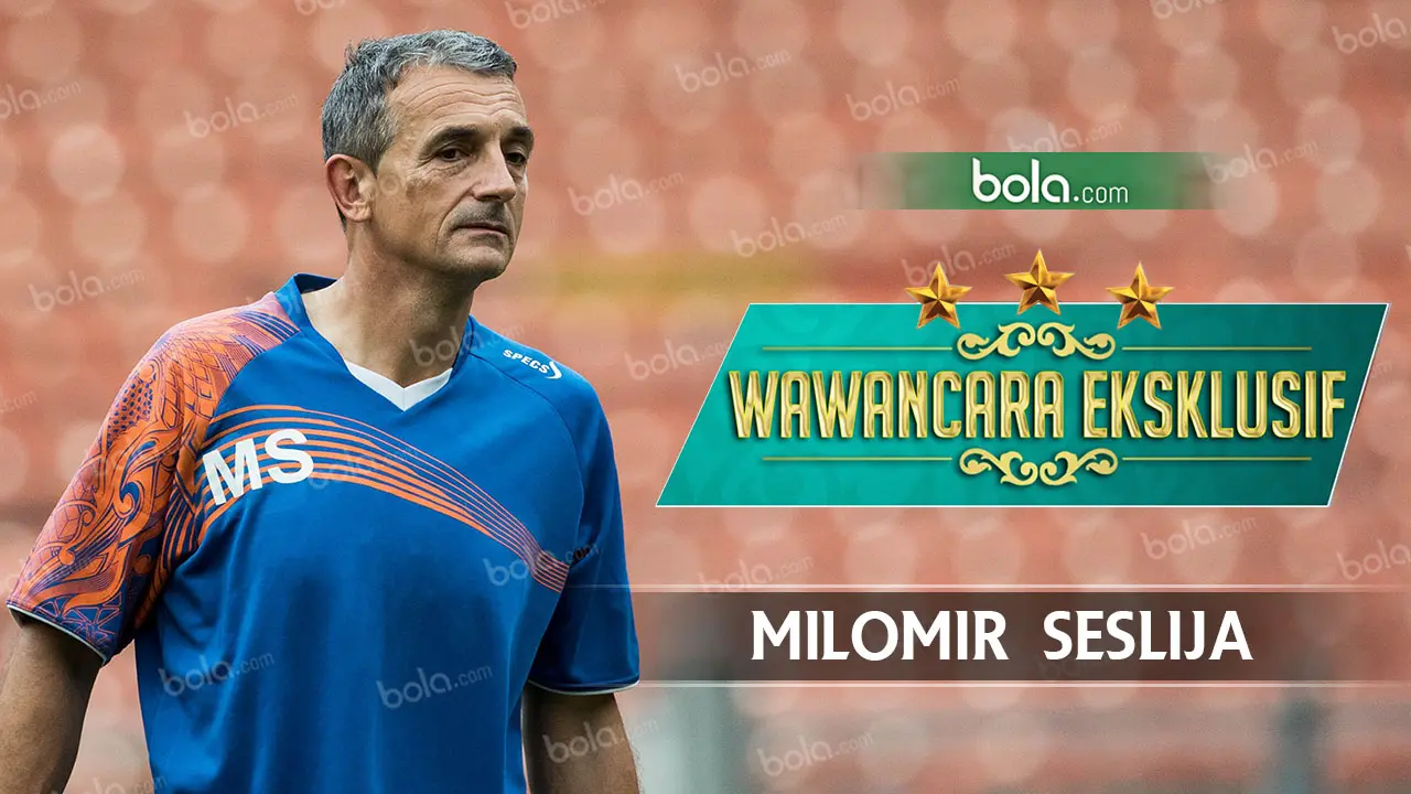 Wawancara Eksklusif : Milomir Seslija (Bola.com/Grafis:Rudi Riana)
