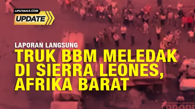 Liputan6 Update: Truk BBM Meledak, 98 Orang Tewas
