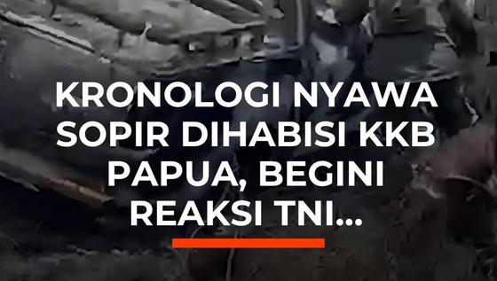 Kronologi Nyawa Sopir Dihabisi KKB Papua, Begini Respons TNI...