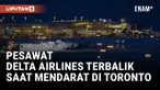 Pesawat Delta Airlines Terbalik saat Mendarat di Toronto, 17 Orang Terluka