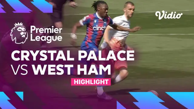 VIDEO: Crystal Palace Taklukkan West Ham 4-3 di Liga Inggris