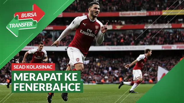 VIDEO Bursa Transfer: Bek Arsenal, Sead Kolasinac Merapat ke Fenerbahce