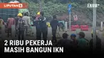 2 Ribu Pekerja Masih Aktif Bangun IKN