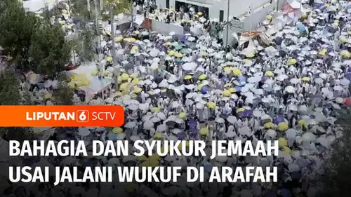 VIDEO: Puncak Ibadah Haji, Bahagia dan Syukur Jemaah Usai Jalani Wukuf di Arafah