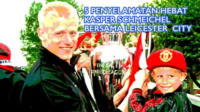 5 penyelamatan hebat Kasper Schmeichel putera kiper legendaris Manchester United, Peter Schmeichel saat beraksi bersama Leicester City musim ini.