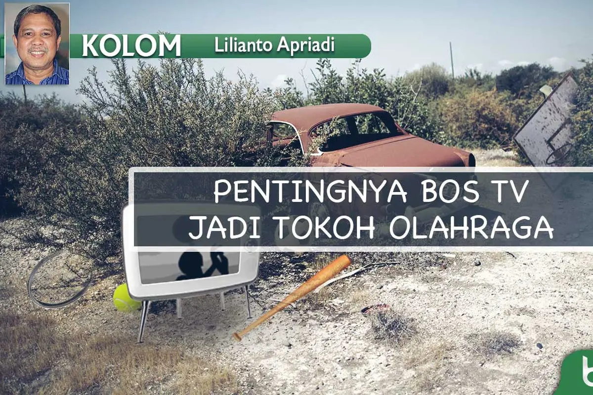 Kolom Lilianto Apriadi - Pentingnya Bos TV Jadi Tokoh Olahraga