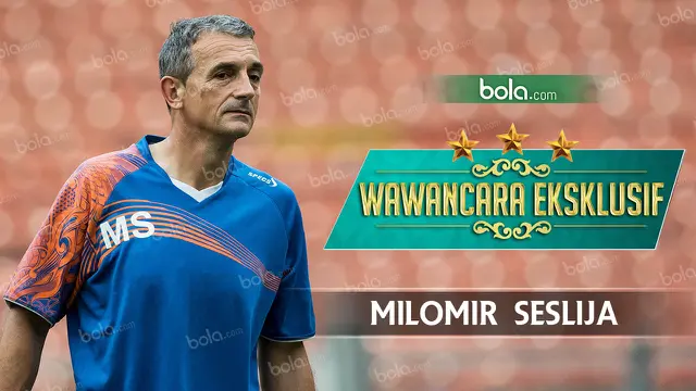 Wawancara Eksklusif : Milomir Seslija (Bola.com/Grafis:Rudi Riana)
