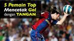 5 Pemain Top ini Mencetak Gol Dengan Tangan