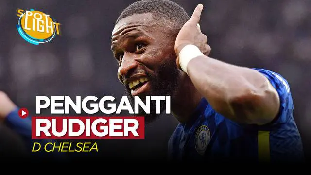 VIDEO: 4 Pemain yang Bisa Gantikan Antonio Rudiger di Chelsea