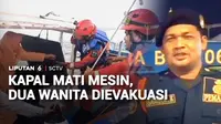 Bagaimana rasanya terombang-ambing di atas kapal yang mati mesin di tengah laut. Itulah yang dialami dua wanita saat kapal yang ditumpangi mati mesin di perairan Kepulauan Seribu, Jakarta, dan pada akhirnya dievakuasi oleh tim penyelamat.