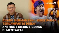 Mulai dari Anang Hermansyah sekeluarga terdampar di Dubai hingga Anthony Kiedis liburan di Mentawai, berikut sejumlah berita menarik News Flash Showbiz Liputan6.com.