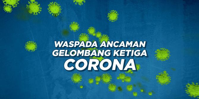 VIDEO: Waspada Ancaman Gelombang Ketiga Virus Corona