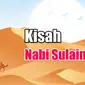 Kisah Nabi Sulaiman (sumber : muslimidia)