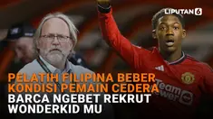 Pelatih Filipina Beber Kondisi Pemain Cedera, Barca Ngebet Rekrut Wonderkid MU