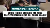 Momen pertemuan Erick Thohir dan Shin Tae-yong saat konferensi pers BRI Super League