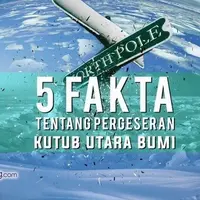 5 Fakta Tentang Pergeseran Kutub Utara Bumi.