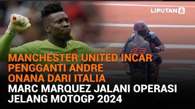 MU Incar Pengganti Andre Onana dari Italia, Marc Marquez Jalani Operasi Jelang MotoGP 2024