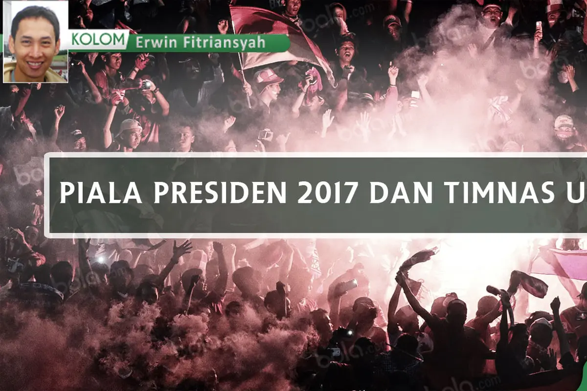 Kolom Erwin Fitriansyah_Piala Presiden 2017 dan Timnas U-22 (Bola.com/Adreanus Titus)
