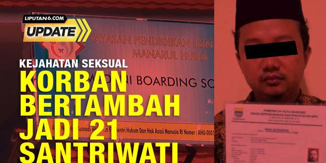 Liputan6 Update: Korban Pemerkosaan Hery Wirawan di Boarding School TM Bertambah Menjadi 21