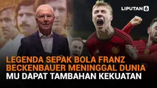 Mulai dari legenda sepak bola Franz Beckenbauer meninggal dunia hingga MU dapat tambahan kekuatan, berikut sejumlah berita menarik News Flash Sport Liputan6.com.