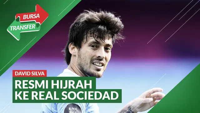 VIDEO Bursa Transfer: Tolak Lazio, David Silva Resmi ke Real Sociedad