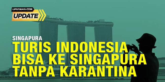 Liputan6 Update: Turis Indonesia Bisa ke Singapura Tanpa Karantina