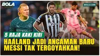 5 Mesin Gol Kaki Kiri Paling Mematikan: Haaland Menggila, Messi Masih Raja