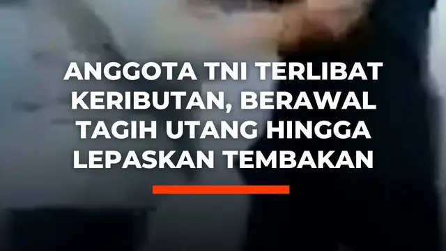 Anggota TNI Terlibat Keributan, Berawal Tagih Utang hingga Lepaskan Tembakan