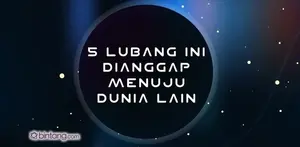 5 Lubang Ini Dianggap Menuju ke Dunia Lain