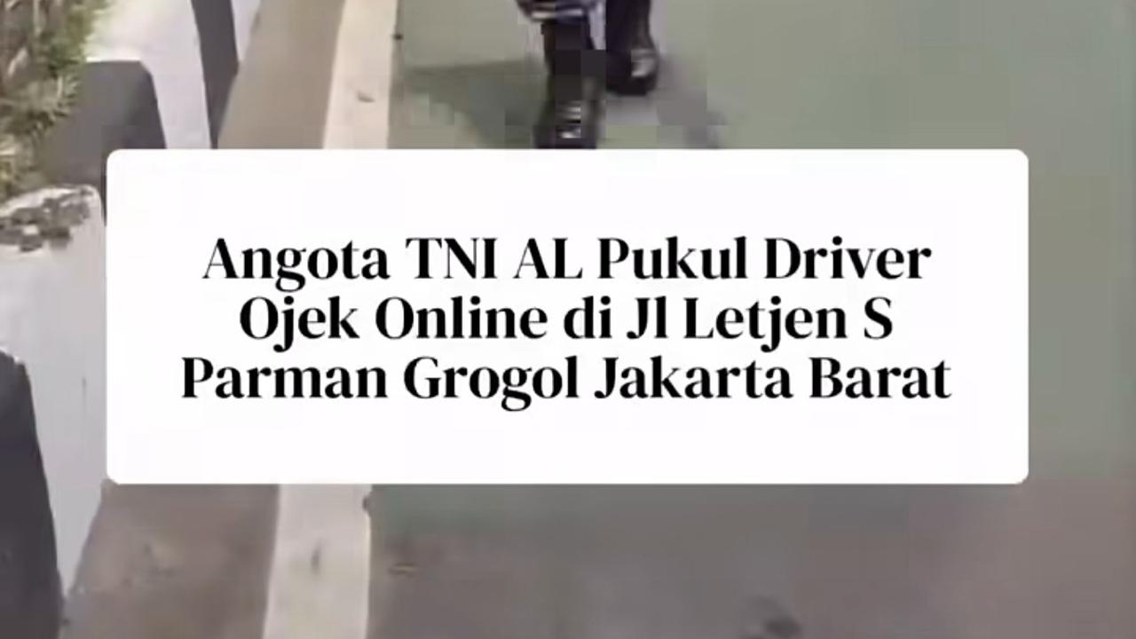 Viral Anggota TNI AL Diduga Pukul Driver Ojol di Jakbar, Kadispenal ...