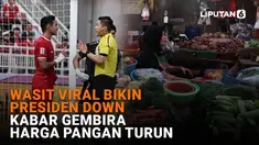 Mulai dari wasit viral bikin presiden down hingga kabar gembira harga pangan turun, berikut sejumlah berita menarik News Flash Liputan6.com.