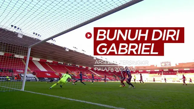 VIDEO: Ini Gol Bunuh Diri Gabriel Magalhaes yang Buat Arsenal Tersingkir dari Piala FA