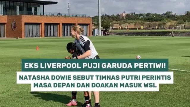 Eks Liverpool puji Garuda Pertiwi! Natasha Dowie sebut Timnas Putri perintis masa depan dan doakan masuk WSL