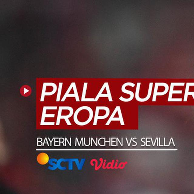 Video Jangan Lewatkan Laga Seru Piala Super Eropa Bayern Munchen Vs Sevilla Di Sctv Dan Vidio Dunia Bola Com