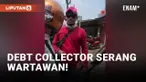 Debt Collector Serang Wartawan yang Lagi Liputan!