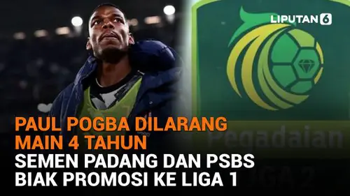Paul Pogba Dilarang Main 4 Tahun, Semen Padang dan PSBS Biak Promosi ke Liga 1