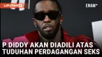 PENGACARA: P DIDDY AKAN DIADILI APRIL ATAU MEI MENDATANG ATAS TUDUHAN PERDAGANGAN SEKS