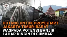 Mulai dari hutang untuk proyek MRT Jakarta Timur-Barat hingga waspada potensi banjir lahar dingin di Sumbar, berikut sejumlah berita menarik News Flash Liputan6.com.