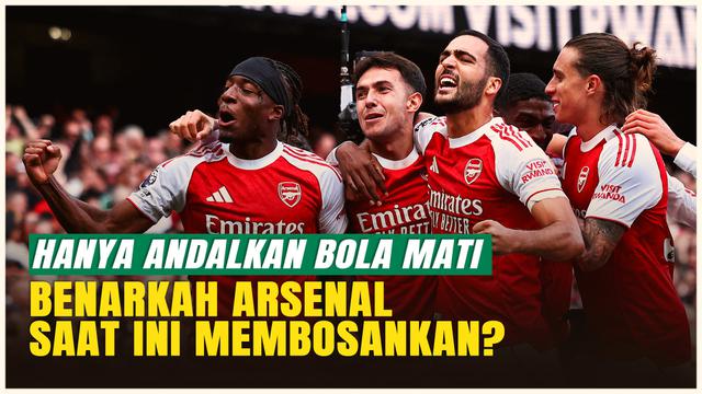 Dicap Membosankan, Benarkah Arsenal Saat Ini Hanya Jago Bola Mati?