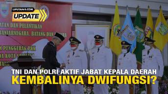 Liputan6 Update: TNI dan Polri Aktif Jabat Kepala Daerah, Kembalinya Dwifungsi?
