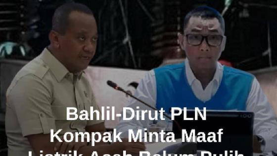 Bahlil &amp; Dirut PLN Minta Maaf Listrik di Aceh Belum Pulih: Kami Banyak Kekurangan